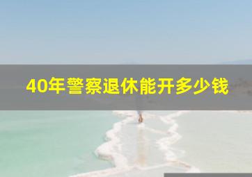 40年警察退休能开多少钱