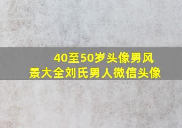 40至50岁头像男风景大全刘氏男人微信头像