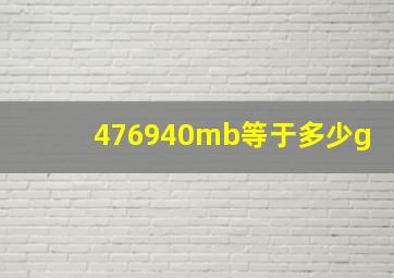 476940mb等于多少g