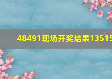 48491现场开奖结果13515