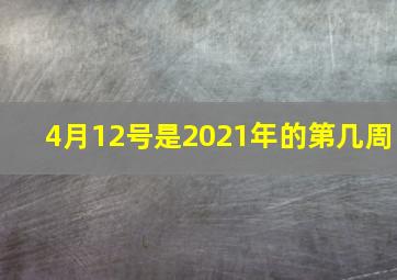 4月12号是2021年的第几周