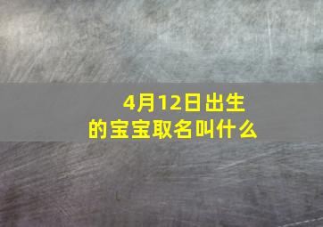 4月12日出生的宝宝取名叫什么