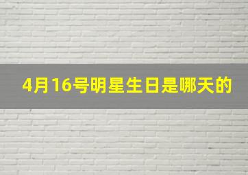 4月16号明星生日是哪天的