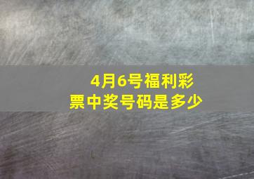 4月6号福利彩票中奖号码是多少