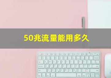 50兆流量能用多久