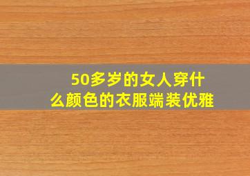 50多岁的女人穿什么颜色的衣服端装优雅