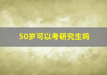 50岁可以考研究生吗