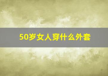 50岁女人穿什么外套