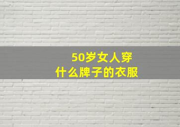 50岁女人穿什么牌子的衣服