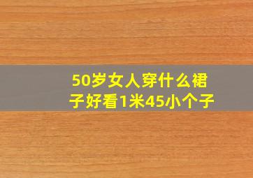 50岁女人穿什么裙子好看1米45小个子