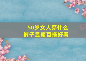 50岁女人穿什么裤子显瘦百搭好看