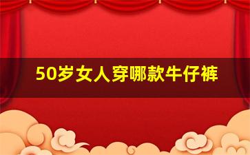 50岁女人穿哪款牛仔裤