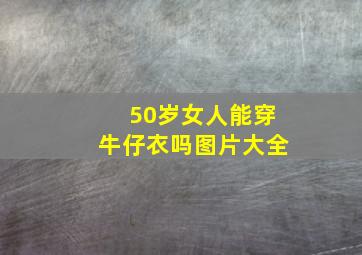 50岁女人能穿牛仔衣吗图片大全