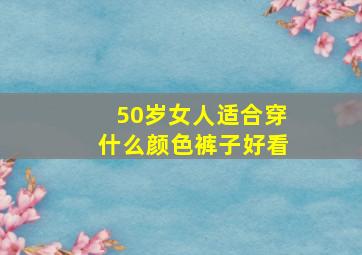 50岁女人适合穿什么颜色裤子好看