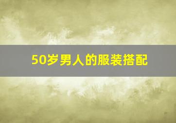 50岁男人的服装搭配