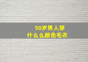 50岁男人穿什么么颜色毛衣