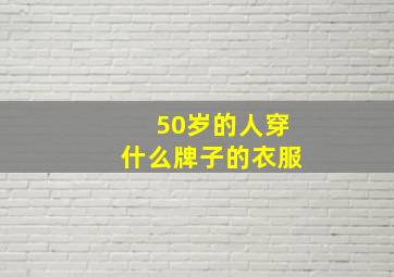 50岁的人穿什么牌子的衣服