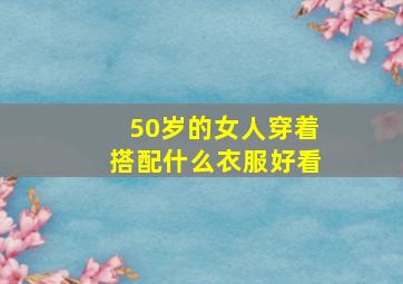 50岁的女人穿着搭配什么衣服好看