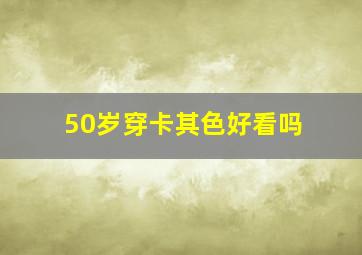 50岁穿卡其色好看吗