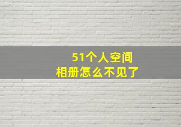 51个人空间相册怎么不见了