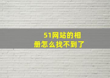 51网站的相册怎么找不到了