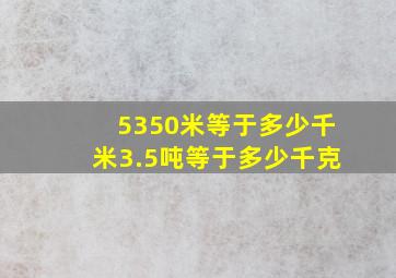 5350米等于多少千米3.5吨等于多少千克