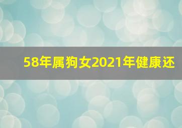 58年属狗女2021年健康还