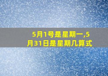 5月1号是星期一,5月31日是星期几算式