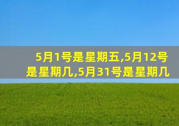 5月1号是星期五,5月12号是星期几,5月31号是星期几