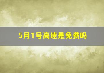 5月1号高速是免费吗