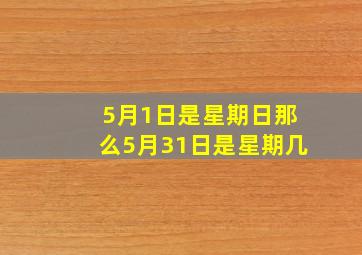 5月1日是星期日那么5月31日是星期几