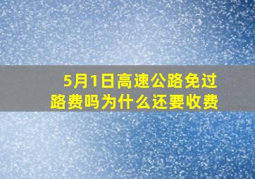 5月1日高速公路免过路费吗为什么还要收费