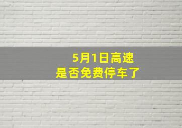 5月1日高速是否免费停车了