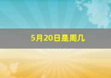 5月20日是周几