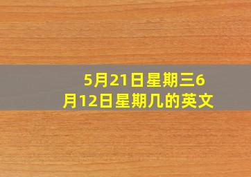 5月21日星期三6月12日星期几的英文