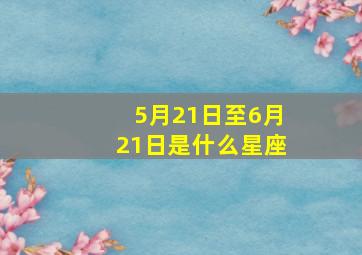 5月21日至6月21日是什么星座