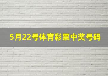 5月22号体育彩票中奖号码