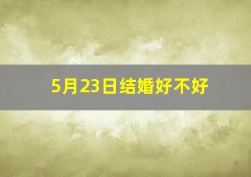 5月23日结婚好不好