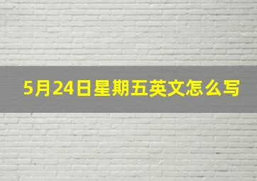 5月24日星期五英文怎么写