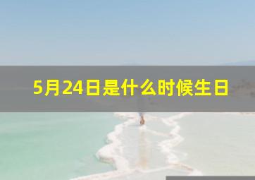 5月24日是什么时候生日