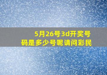 5月26号3d开奖号码是多少号呢请问彩民