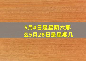 5月4日是星期六那么5月28日是星期几