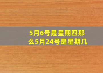 5月6号是星期四那么5月24号是星期几