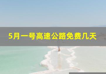 5月一号高速公路免费几天