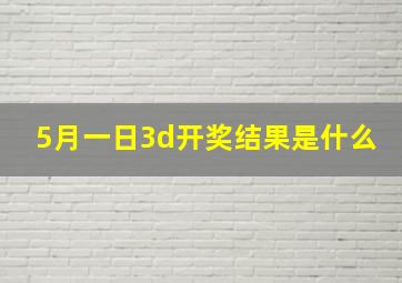 5月一日3d开奖结果是什么