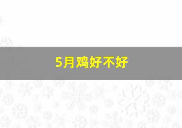 5月鸡好不好