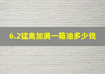 6.2猛禽加满一箱油多少钱