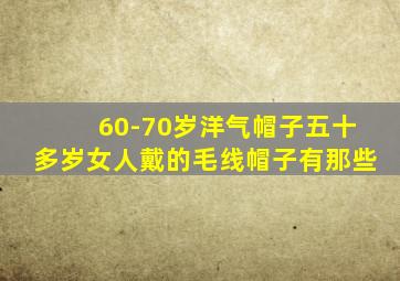 60-70岁洋气帽子五十多岁女人戴的毛线帽子有那些