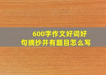 600字作文好词好句摘抄并有题目怎么写