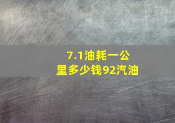 7.1油耗一公里多少钱92汽油